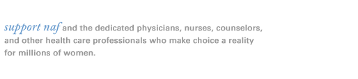 support naf Our members are the dedicated physicians, nurses, counselors, and other health care professionals who make choice a reality for millions of women.