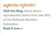 saporta reporter. visit our blog. news about reproductive choice from the CEO of the National Abortion Federation. Read it now.