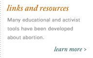 links and resources: Many educational and activist tools have been developed about abortion. Learn more.
