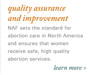 quality assessment and improvement. NAF's quality progam sets the standard for quality abortion care in North America and ensures that women receive safe, high quality abortion services.