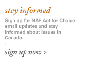 Sign up for NAF Act for Choice email updates and stay informed about issues in Canada. Sign up now.