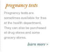 pregnancy tests Where to Get Them; When to Use Them. Not only are pregnancy tests often available for free at your local clinic, they can also be purchased at drug stores and some grocery stores.